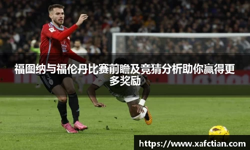 福图纳与福伦丹比赛前瞻及竞猜分析助你赢得更多奖励