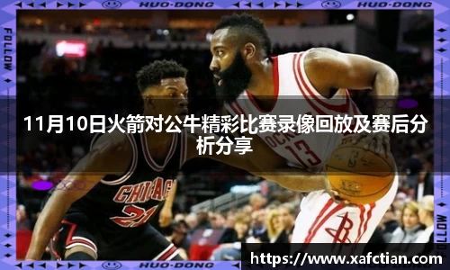 11月10日火箭对公牛精彩比赛录像回放及赛后分析分享